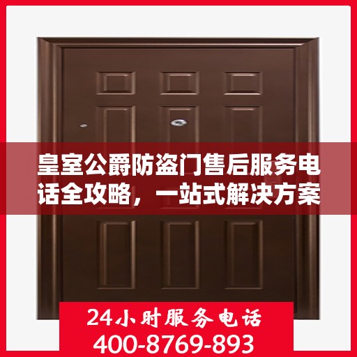 皇室公爵防盗门售后服务电话全攻略，一站式解决方案，贴心服务保障您的安全门扉之选