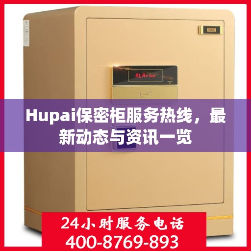Hupai保密柜服务热线，最新动态与资讯一览