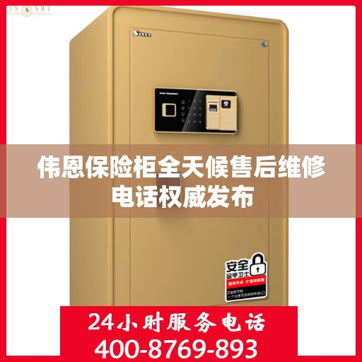 伟恩保险柜全天候售后维修电话权威发布