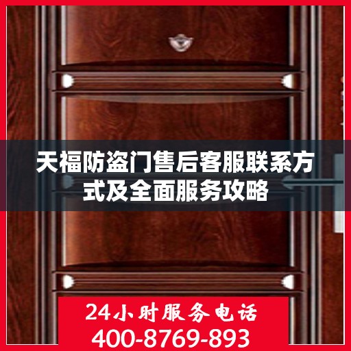 天福防盗门售后客服联系方式及全面服务攻略