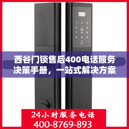 西谷门锁售后400电话服务决策手册，一站式解决方案与指南