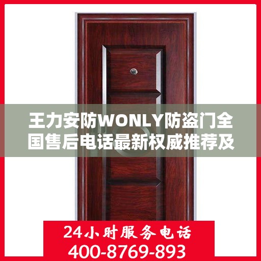 王力安防WONLY防盗门全国售后电话最新权威推荐及售后服务指南