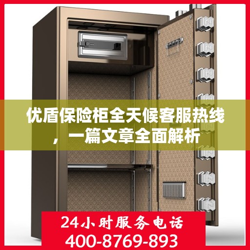 优盾保险柜全天候客服热线，一篇文章全面解析
