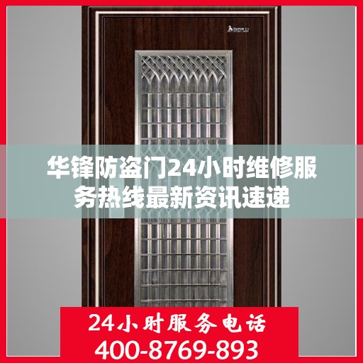 华锋防盗门24小时维修服务热线最新资讯速递