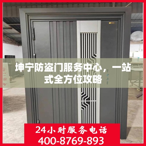 坤宁防盗门服务中心，一站式全方位攻略