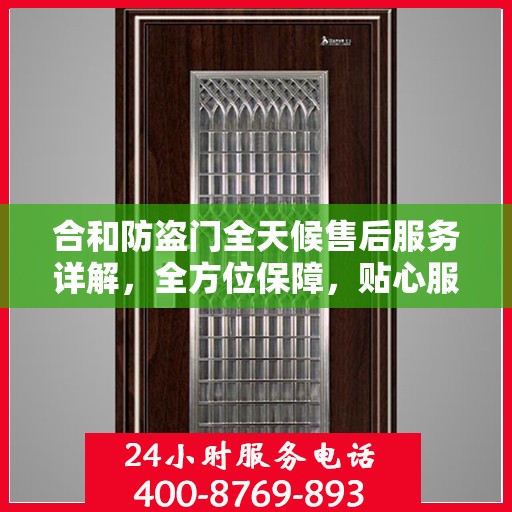 合和防盗门全天候售后服务详解，全方位保障，贴心服务攻略
