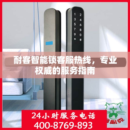 耐客智能锁客服热线，专业权威的服务指南