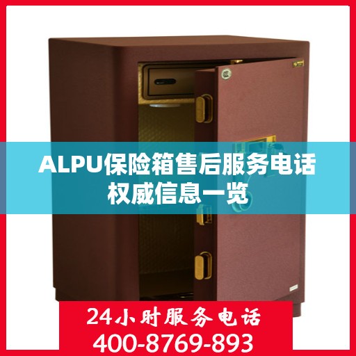 ALPU保险箱售后服务电话权威信息一览