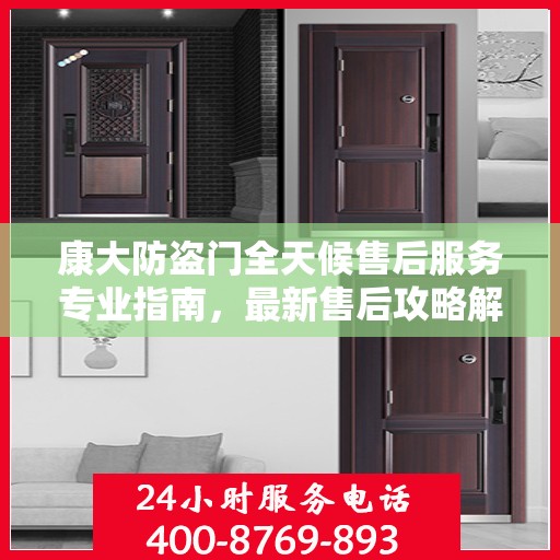 康大防盗门全天候售后服务专业指南，最新售后攻略解密