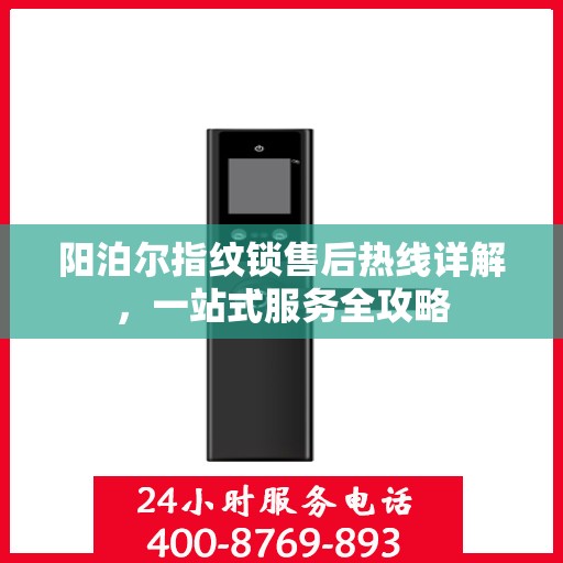 阳泊尔指纹锁售后热线详解，一站式服务全攻略