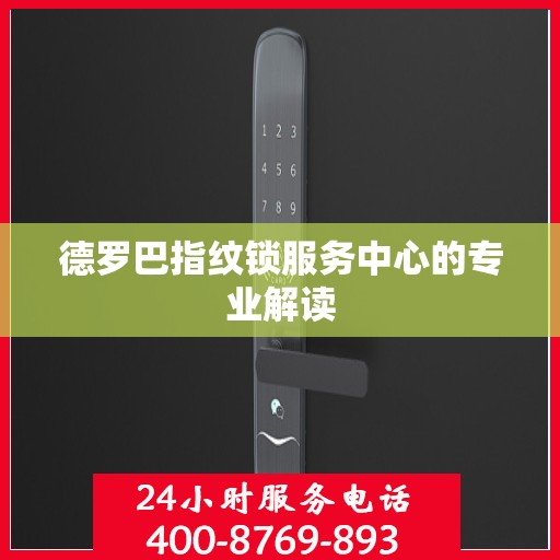 德罗巴指纹锁服务中心的专业解读