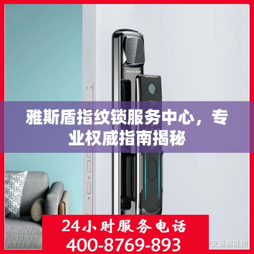 雅斯盾指纹锁服务中心，专业权威指南揭秘