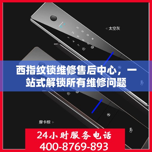 西指纹锁维修售后中心，一站式解锁所有维修问题