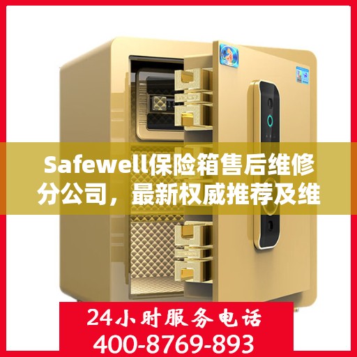 Safewell保险箱售后维修分公司，最新权威推荐及维修指南