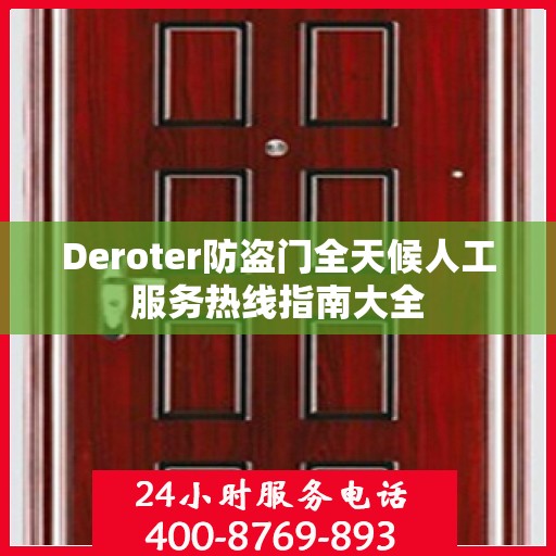 Deroter防盗门全天候人工服务热线指南大全