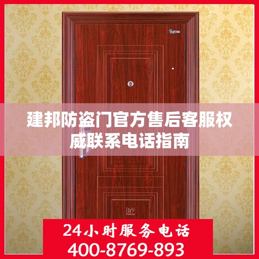 建邦防盗门官方售后客服权威联系电话指南