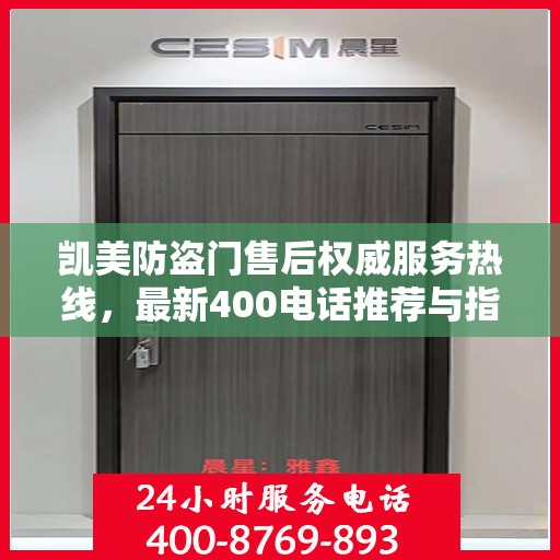 凯美防盗门售后权威服务热线，最新400电话推荐与指南