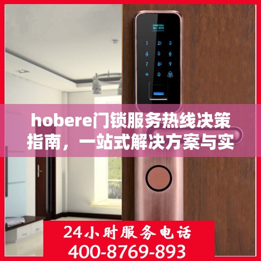 hobere门锁服务热线决策指南，一站式解决方案与实用建议