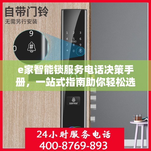 e家智能锁服务电话决策手册，一站式指南助你轻松选择智能锁服务电话