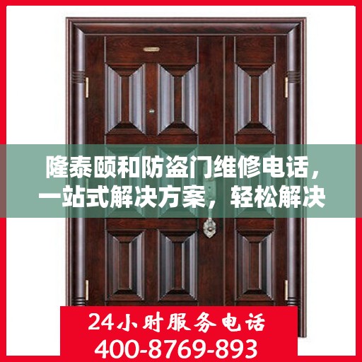 隆泰颐和防盗门维修电话，一站式解决方案，轻松解决您的维修难题