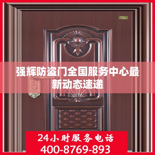 强辉防盗门全国服务中心最新动态速递