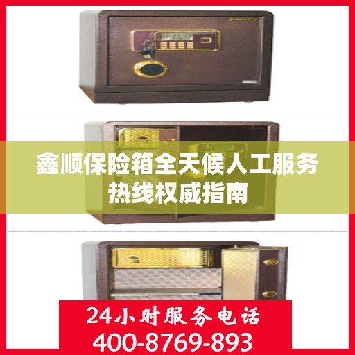 鑫顺保险箱全天候人工服务热线权威指南