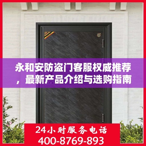 永和安防盗门客服权威推荐，最新产品介绍与选购指南