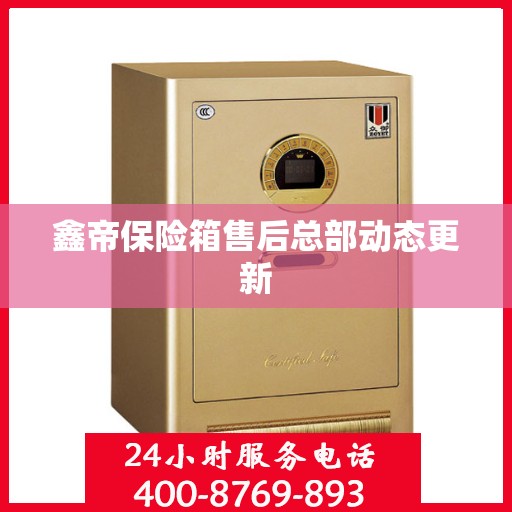 鑫帝保险箱售后总部动态更新