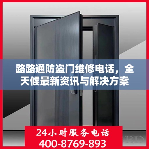路路通防盗门维修电话，全天候最新资讯与解决方案