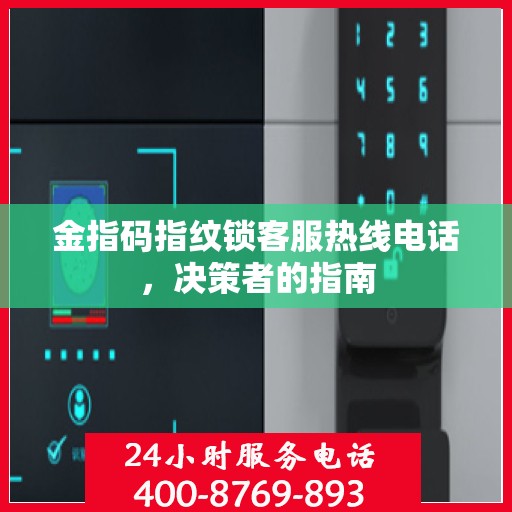 金指码指纹锁客服热线电话，决策者的指南