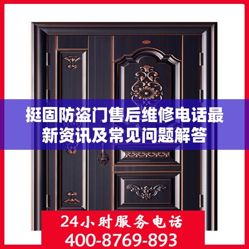 挺固防盗门售后维修电话最新资讯及常见问题解答