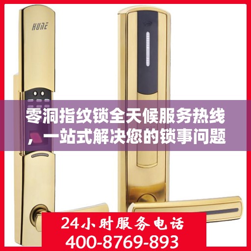 零洞指纹锁全天候服务热线，一站式解决您的锁事问题