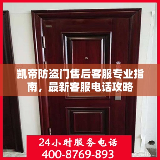 凯帝防盗门售后客服专业指南，最新客服电话攻略