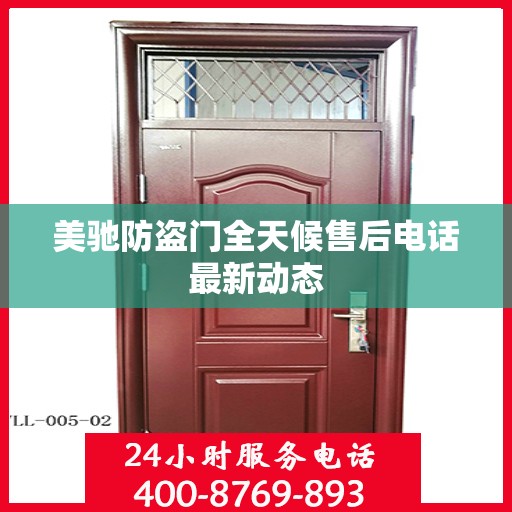 美驰防盗门全天候售后电话最新动态