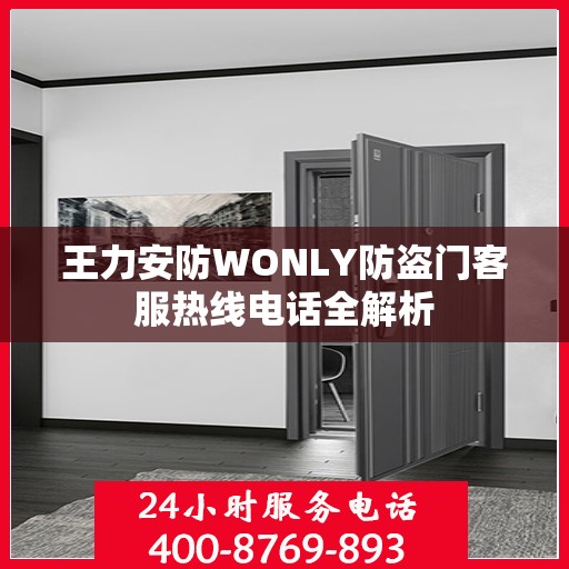 王力安防WONLY防盗门客服热线电话全解析