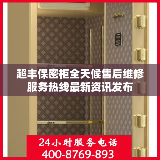 超丰保密柜全天候售后维修服务热线最新资讯发布
