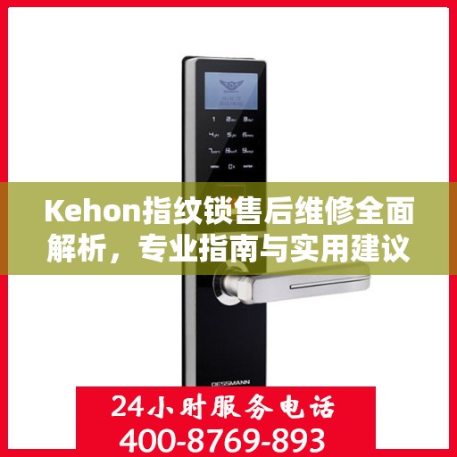 Kehon指纹锁售后维修全面解析，专业指南与实用建议