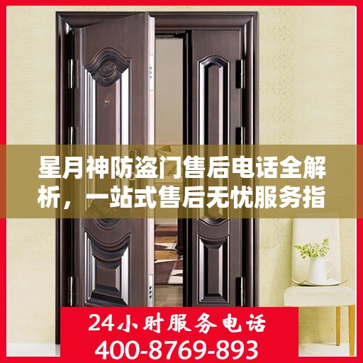 星月神防盗门售后电话全解析，一站式售后无忧服务指南