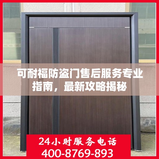 可耐福防盗门售后服务专业指南，最新攻略揭秘