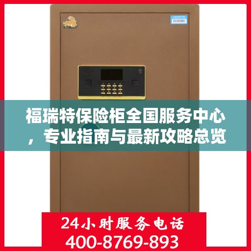 福瑞特保险柜全国服务中心，专业指南与最新攻略总览
