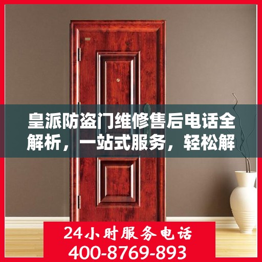 皇派防盗门维修售后电话全解析，一站式服务，轻松解决您的维修难题