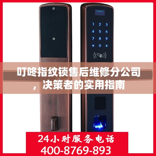 叮咚指纹锁售后维修分公司，决策者的实用指南