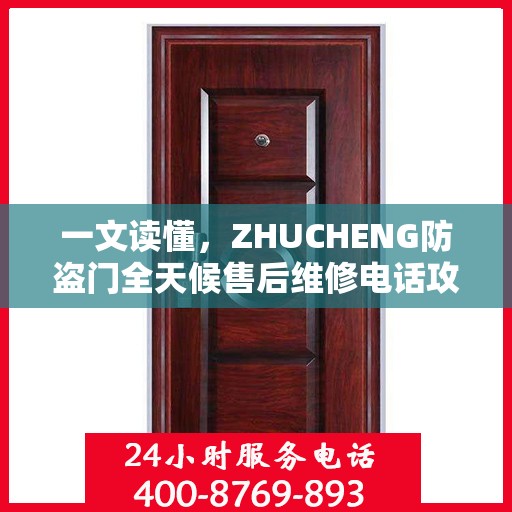 一文读懂，ZHUCHENG防盗门全天候售后维修电话攻略