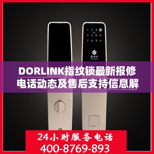 DORLINK指纹锁最新报修电话动态及售后支持信息解析