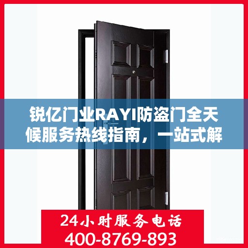 锐亿门业RAYI防盗门全天候服务热线指南，一站式解决方案的详细攻略