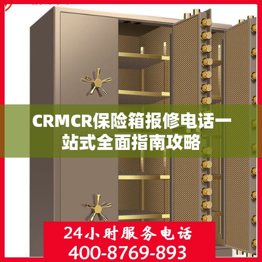 CRMCR保险箱报修电话一站式全面指南攻略