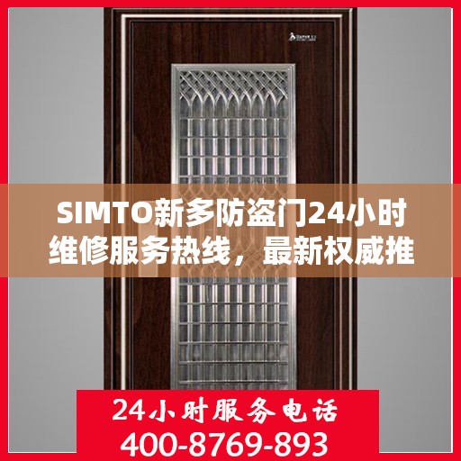 SIMTO新多防盗门24小时维修服务热线，最新权威推荐与解决方案