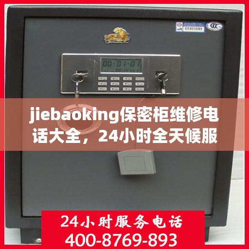 jiebaoking保密柜维修电话大全，24小时全天候服务，一文解决所有问题