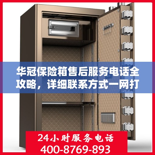 华冠保险箱售后服务电话全攻略，详细联系方式一网打尽