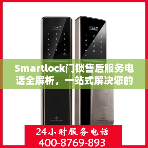 Smartlock门锁售后服务电话全解析，一站式解决您的疑问